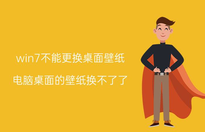 win7不能更换桌面壁纸 电脑桌面的壁纸换不了了。怎么办？